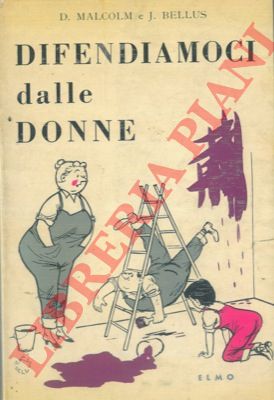 MALCOLM D. - BELLUS J. - - Difendiamoci dalle donne.