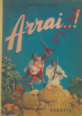 NEBBIA Vittorio F. - - Arrai! Storia di tre animosi e di un cane fedele.
