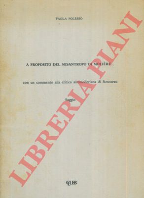 POLESSO Paola - - A proposito del Misantropo di Moliere  Con un commento alla critica antimolieriana di Rousseau.