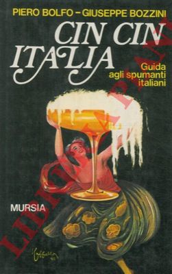 BOLFO Piero - BOZZINI Giuseppe - - Cin cin Italia. Guida-itinerario agli spumanti italiani.