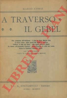 CORSI Mario - - A traverso il Gebel. Alla conquista dell'altipiano - Il the in Casa Muktar Bey - Il nuovo solco: dalla porta del gebel a Yaffren - Yaffren, il nido del Falco - Alla dolce fontana di Rumia - Da Rumia all'assonnata Fassato - Giado-Fassato la citt del sonno - Verso la frontiera tunisina: Naiut.