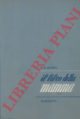 ALLARIA Giovanni Battista - - Il libro della mamma. Manuale di puericoltura fisica e morale scritto per le giovani madri, per i medici e per le levatrici.