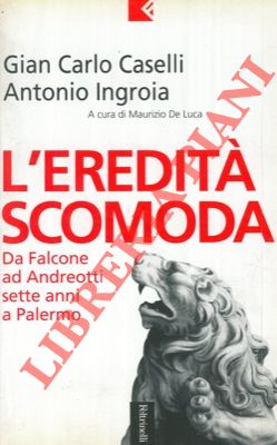 CASELLI Gian Carlo - INGROIA Antonio - - L'eredit scomoda. Da Falcone ad Andreotti. Sette anni a Palermo.