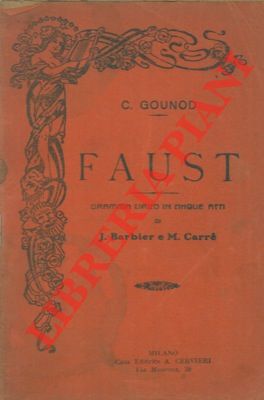 GOUNOD C. - - Faust. Dramma lirico in cinque atti di J. Barbier e M. Carr.