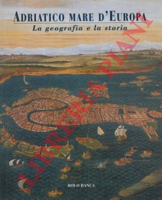 (TURRI Eugenio) - - Adriatico mare d' Europa. La geografia e la storia.