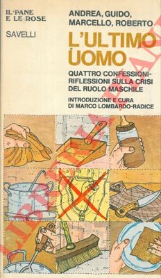 ANDREA - GUIDO- MARCELLO - ROBERTO - - L'ultimo uomo. Quattro confessioni-riflessioni sulla crisi del ruolo maschile.