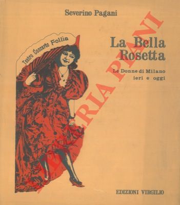 PAGANI Severino - - La bella Rosetta. Le donne di Milano ieri e oggi.