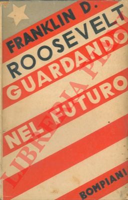 ROOSEVELT Franklin D. - - Guardando nel futuro.