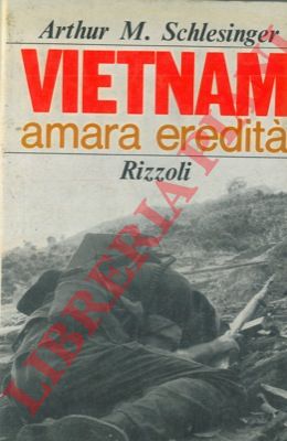 SCHLESINGER Arthur M. Jr. - - Vietnam. Amara eredit (1941-1966).