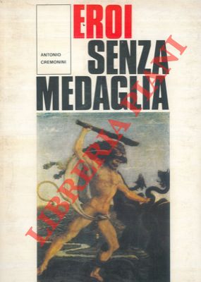 CREMONINI Antonio - - Eroi senza medaglia.