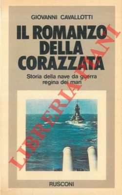 CAVALLOTTI Giovanni - - Il romanzo della corazzata. Storia della nave da guerra regina dei mari.