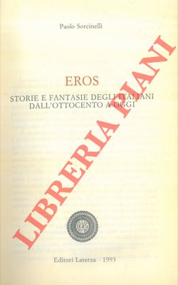 SORCINELLI Paolo - - Eros. Storie e fantasie degli italiani dall'ottocento a oggi.
