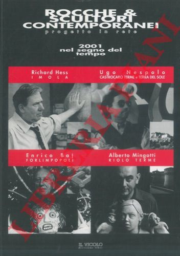 (ZATTINI Marisa) - - Rocche & scultori contemporanei. Progetto in rete. 2001 nel segno del tempo. Richard Hess, Ugo Nespolo, Enrico Baj, Alberto Mingotti.