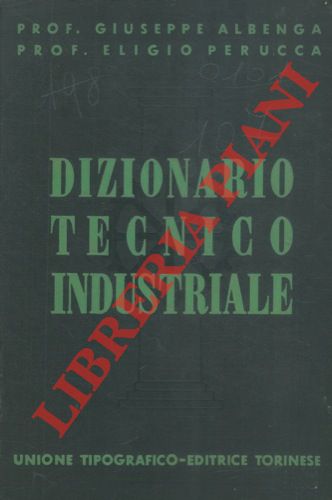 ALBENGA Giuseppe - PERUCCA Eligio - - Dizionario tecnico industriale enciclopedico.