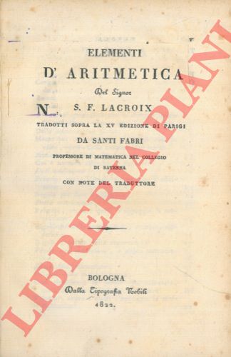 LACROIX S.F. - - Elementi d'aritmetica tradotti sopra la XV edizione di Parigi da Santi Fabri.