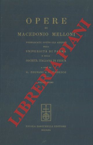 (POLVANI G. - TODESCO G.) - - Opere di Antonio Melloni pubblicate sotto gli auspici della Universit di Parma e della Societ Italiana di Fisica.