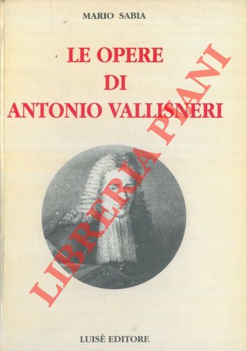 SABIA Mario - - Le opere di Antonio Vallisneri. Medico e naturalista reggiano (1661-1730).