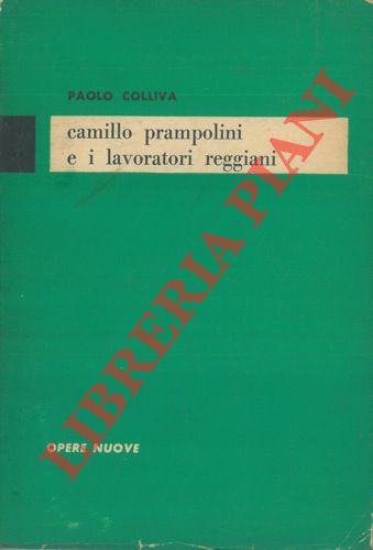 COLLIVA Paolo - - Camillo Prampolini e i lavoratori reggiani.