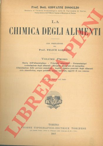 ISSOGLIO Giovanni - - La chimica degli alimenti. Volume primo. Storia dell'alimentazione. .. Analisi chimica generale degli alimenti ... Volume secondo. Derrate alimentari. Sofisticazioni ed analisi. Carne, uova, formaggio, burro, olii, cereali, farine, pane, legumi, ortaggi, funghi, frutta, alimenti zuccherini, condimenti, bevande alcooliche, alimenti caffeinici.