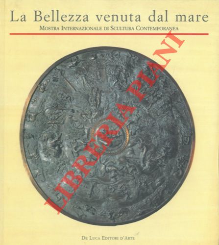 (SISINNI Francesco) - - La Bellezza venuta dal mare. Mostra Internazionale di scultura contemporanea.