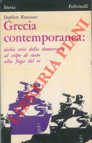 ROUSSEAS Stephen - - Grecia contemporanea: dalla crisi della democrazia al colpo di stato alla fuga del re.