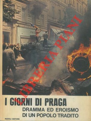- - I giorni di Praga. Dramma ed eroismo di un popolo tradito.