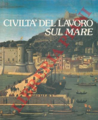 DE ROSSI G.M. - GALLUPPINI G. - CAPORILLI M. - TURCHI A. - - Civilt del lavoro sul mare.