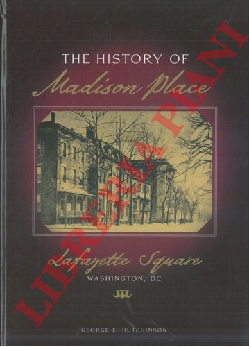 HUTCHINSON George E. - - The history of Madison Place. Lafayette Square. Washington DC.