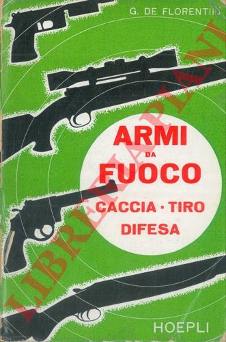 DE FLORENTIIS Giuseppe - - Armi da fuoco. Caccia - Tiro - Difesa.