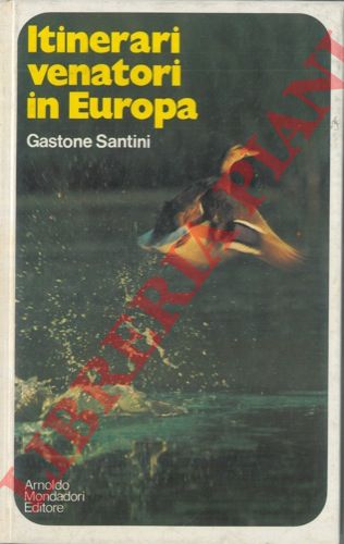SANTINI Gastone - - Itinerari venatori in Europa.