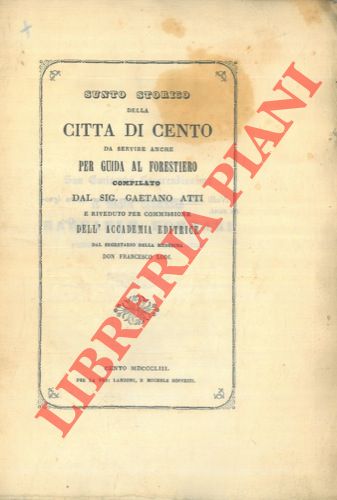 ATTI Gaetano - - Sunto storico della citt di Cento da servire anche per guida al forestiero.
