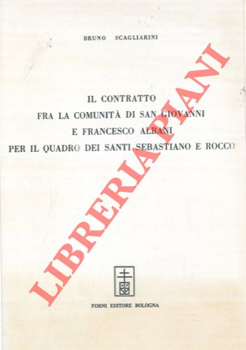 SCAGLIARINI Bruno - - Il contratto fra la comunit di San Giovanni e Francesco Albani per il quadro dei Santi Sebastiano e Rocco.