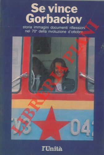 CHIAROMONTE, SERGI, ecc. - - Se vince Gorbaciov. Storia, immagini, documenti, riflessioni nel 70 della Rivoluzione d'ottobre.