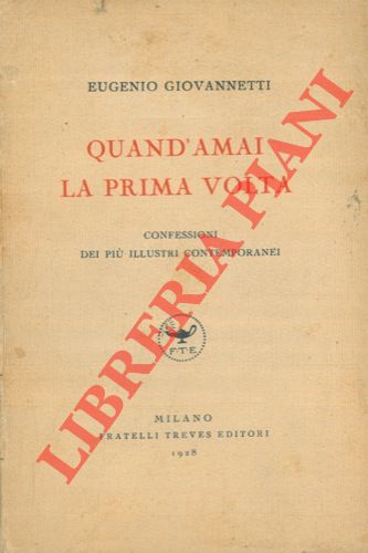GIOVANNETTI Eugenio - - Quand'amai la prima volta. Confessioni dei pi illustri contemporanei.