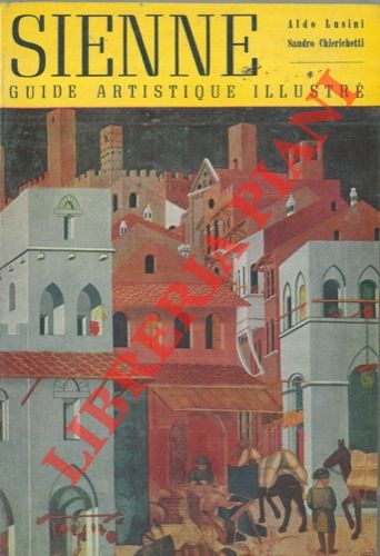 LUSINI Aldo - CHIERICHETTI Sandro - - Sienne. Guide artistique illustr.
