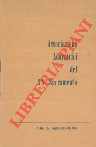 - - Associazione Adoratrici del SS. Sacramento. Regolamento interno 1964. Sintesi del regolamento interno.