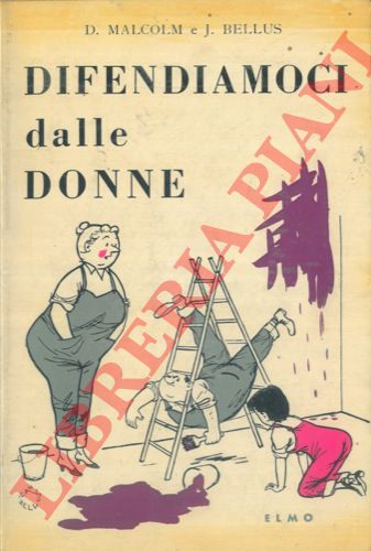 MALCOLM D. - BELLUS J. - - Difendiamoci dalle donne. Copertina e disegni di Bellus.
