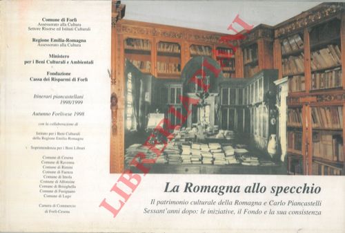 - - La Romagna allo specchio. Il patrimonio culturale della Romagna e Carlo Piancastelli. Sessant'anni dopo: le iniziative, il Fondo e la sua consistenza.