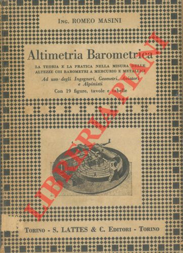 MASINI Romeo - - Altimetria barometrica. La teoria e la pratica nella misura delle altezze coi barometri a mercurio e metallici.