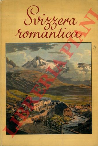 SCHMID Walter - - Svizzera romantica. Nella letteratura e nell'arte grafica del XVIII e del XIX secolo.