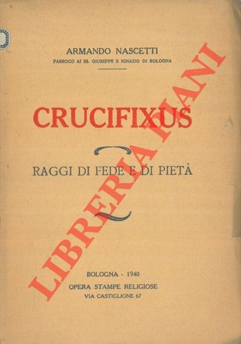 NASCETTI Armando, Padre - - Crucifixus. Raggi di fede e di piet.