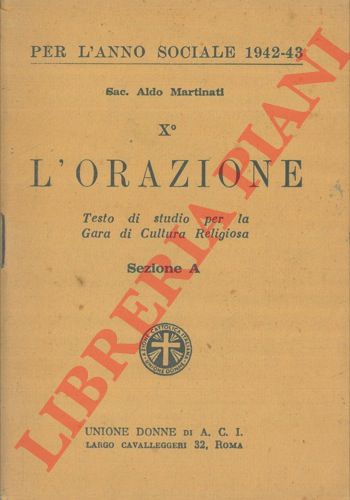 MARTINATI Aldo, Padre - - L'orazione. Testo di studio per la Gara di Cultura Religiosa. Sezione A.
