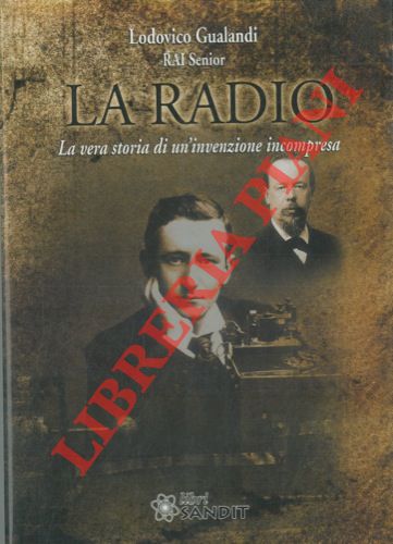 GUALANDI Lodovico - - La radio. La vera storia di un'invenzione incompresa.