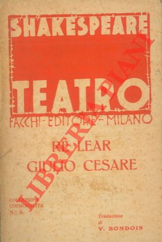 SHAKESPEARE William - - Re Lear. Giulio Cesare. Traduzione di Virgilio Bondois.
