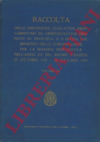 - - Raccolta delle disposizioni legislative, regolamentari ed amministrative emanate su proposta o di concerto col Ministero delle Comunicazioni per la marina mercantile nell'anno XX del regime Fascista 29 ottobre 1941 - 28 ottobre 1942. Volume XI.