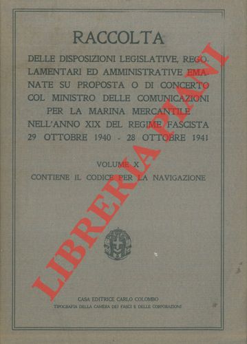 - - Raccolta delle disposizioni legislative, regolamentari ed amministrative emanate su proposta o di concerto col Ministero delle Comunicazioni per la marina mercantile nell'anno XIX del regime Fascista 29 ottobre 1940 - 28 ottobre 1941. Volume XI. Contiene il codice per la navigazione.