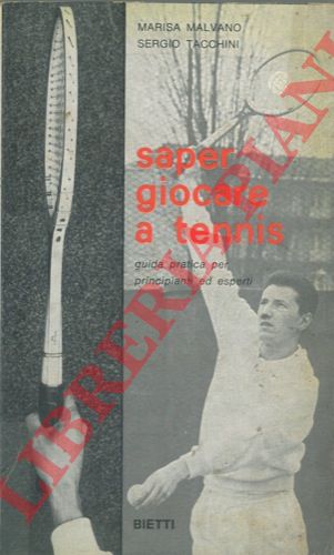 MALVANO Marisa - TACCHINI Sergio - - Saper giocare a tennis. Guida pratica per principianti ed esperti.