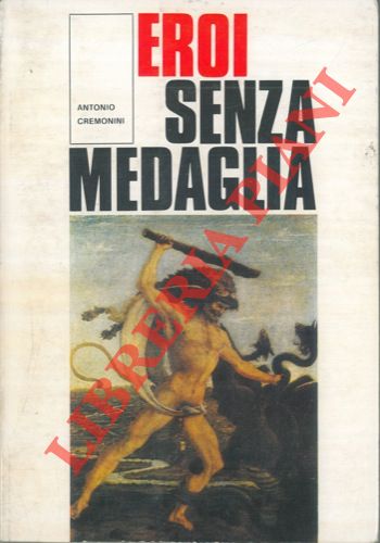 CREMONINI Antonio - - Eroi senza medaglia.