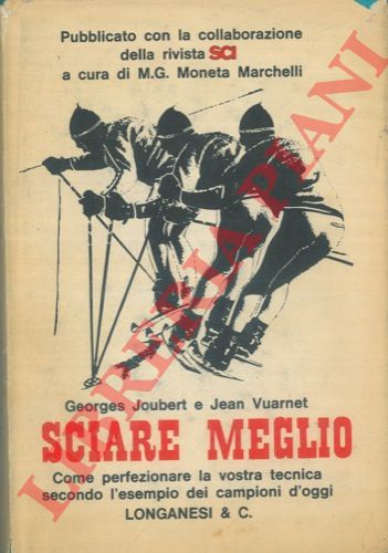 JOUBERT Georges - VUARNET Jean - - Sciare meglio. Come perfezionare la vostra tecnica secondo l'esempio dei campioni d'oggi.