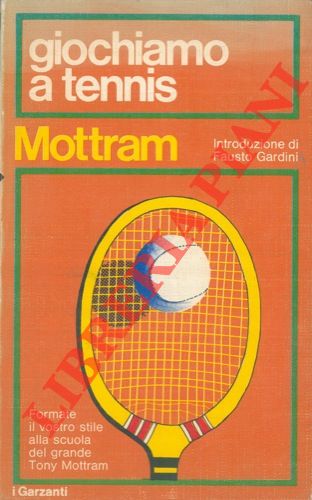 MOTTRAM Tony - - Giochiamo a tennis. Introduzione di Fausto Gardini. Lezioni di tennis tratte dalle trasmissioni della Yorkshire television.